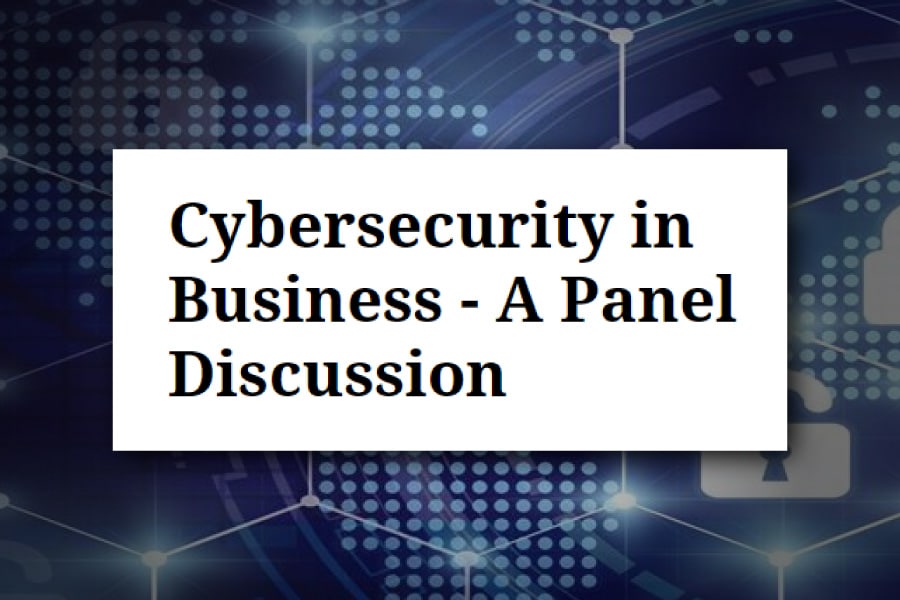 Cybersecurity in Business - A Panel Discussion